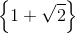 \left \{ 1+\sqrt{2} \right \}