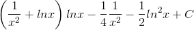 \left ( \frac{1}{x^{2}} +lnx\right )lnx-\frac{1}{4}\frac{1}{x^{2}}-\frac{1}{2}ln^{2}x+C