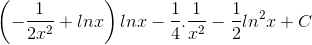 \left ( -\frac{1}{2x^{2}} +lnx\right )lnx-\frac{1}{4}.\frac{1}{x^{2}}-\frac{1}{2}ln^{2}x+C