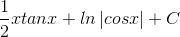 \frac{1}{2}xtanx+ln\left | cosx \right |+C