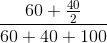 \frac{60 + \frac{40}{2}}{60 + 40 + 100 }
