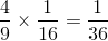 \frac{4}{9}\times \frac{1}{16} = \frac{1}{36}