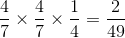 \frac{4}{7}\times\frac{4}{7}\times \frac{1}{4} = \frac{2}{49}