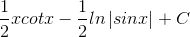 \frac{1}{2}xcotx-\frac{1}{2}ln\left | sinx \right |+C