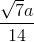\frac{\sqrt{7}a}{14}