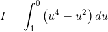 I=\int_{1}^{0}\left ( u^{4}-u^{2} \right )du