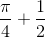 \frac{\pi }{4}+\frac{1}{2}