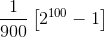 \frac{1}{900}\left [ 2^{100} -1\right ]