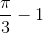 \frac{\pi }{3}-1