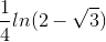 \frac{1}{4}ln(2-\sqrt{3})