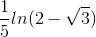 \frac{1}{5}ln(2-\sqrt{3})