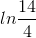 ln\frac{14}{4}