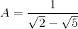 A=\frac{1}{\sqrt{2}-\sqrt{5}}