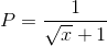 P=\frac{1}{\sqrt{x}+1}