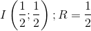 I\left ( \frac{1}{2};\frac{1}{2}\right );R=\frac{1}{2}