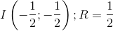 I\left ( -\frac{1}{2};-\frac{1}{2} \right );R=\frac{1}{2}