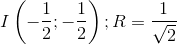 I\left ( -\frac{1}{2};-\frac{1}{2} \right );R=\frac{1}{\sqrt{2}}