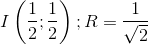 I\left ( \frac{1}{2};\frac{1}{2} \right );R=\frac{1}{\sqrt{2}}
