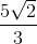 \frac{5\sqrt{2}}{3}