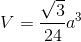 V=\frac{\sqrt{3}}{24}a^{3}