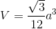 V=\frac{\sqrt{3}}{12}a^{3}