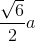 \frac{\sqrt{6}}{2}a