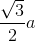 \frac{\sqrt{3}}{2}a