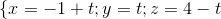 \left \{x= -1+t; y=t; z=4-t \right.