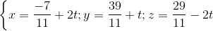 \left \{ x=\frac{-7}{11}+2t;y=\frac{39}{11} +t;z=\frac{29}{11}-2t\right.