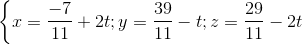 \left \{ x=\frac{-7}{11}+2t;y=\frac{39}{11} -t;z=\frac{29}{11}-2t\right.