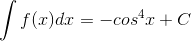 \int f(x)dx=-cos^{4}x+C