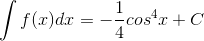 \int f(x)dx=-\frac{1}{4}cos^{4}x+C