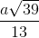 \frac{a\sqrt{39}}{13}