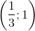 \left ( \frac{1}{3};1 \right )