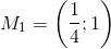 M_{1}=\left ( \frac{1}{4} ;1\right )