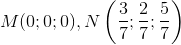 M(0;0;0), N\left ( \frac{3}{7};\frac{2}{7} ;\frac{5}{7}\right )
