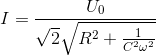 $$I = {{{U_0}} \over {\sqrt 2 \sqrt {{R^2} + {1 \over {{C^2}{\omega ^2}}}} }}$$