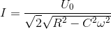 $$I = {{{U_0}} \over {\sqrt 2 \sqrt {{R^2} - {C^2}{\omega ^2}} }}$$