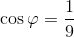 \cos\varphi =\frac{1}{9}