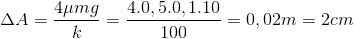 $$\Delta A = {{4\mu mg} \over k} = {{4.0,5.0,1.10} \over {100}} = 0,02m = 2cm$$