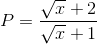 P=\frac{\sqrt{x}+2}{\sqrt{x}+1}
