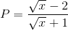 P=\frac{\sqrt{x}-2}{\sqrt{x}+1}