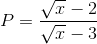 P=\frac{\sqrt{x}-2}{\sqrt{x}-3}