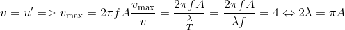 $$\eqalign{ & v = u' = > {v_{\max }} = 2\pi fA \cr & {{{v_{\max }}} \over v} = {{2\pi fA} \over {{\lambda \over T}}} = {{2\pi fA} \over {\lambda f}} = 4 \Leftrightarrow 2\lambda = \pi A \cr} $$