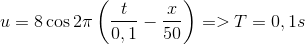 $$u = 8\cos 2\pi \left( {{t \over {0,1}} - {x \over {50}}} \right) = > T = 0,1s$$