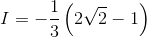 I=-\frac{1}{3}\left ( 2\sqrt{2}-1 \right )
