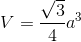 V=\frac{\sqrt{3}}{4}a^{3}