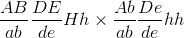 \frac{AB}{ab}\frac{DE}{de}Hh\times \frac{Ab}{ab}\frac{De}{de}hh