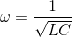 \omega =$${1 \over {\sqrt {LC} }}$$