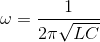 \omega =$${1 \over {2\pi \sqrt {LC} }}$$